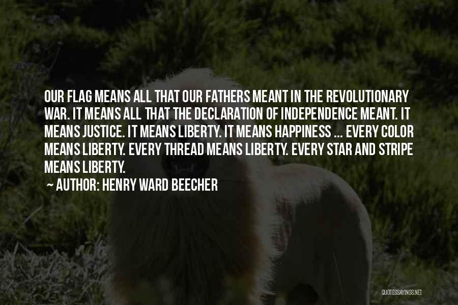 Henry Ward Beecher Quotes: Our Flag Means All That Our Fathers Meant In The Revolutionary War. It Means All That The Declaration Of Independence