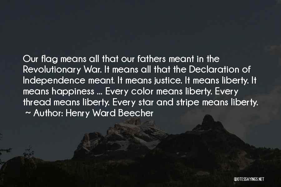 Henry Ward Beecher Quotes: Our Flag Means All That Our Fathers Meant In The Revolutionary War. It Means All That The Declaration Of Independence