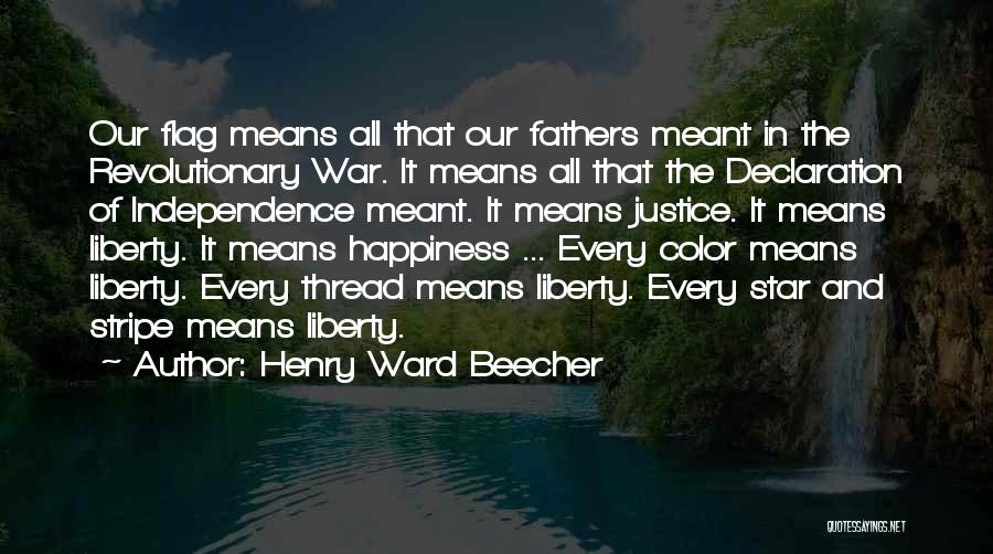 Henry Ward Beecher Quotes: Our Flag Means All That Our Fathers Meant In The Revolutionary War. It Means All That The Declaration Of Independence