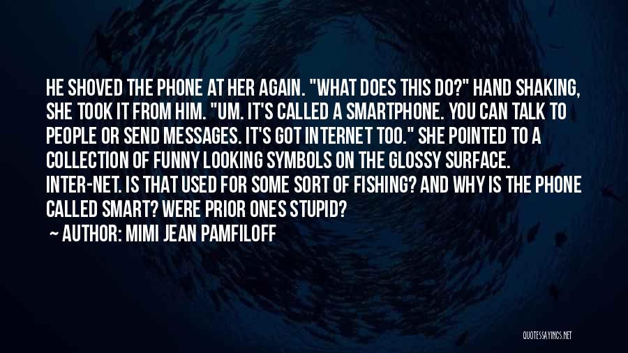 Mimi Jean Pamfiloff Quotes: He Shoved The Phone At Her Again. What Does This Do? Hand Shaking, She Took It From Him. Um. It's