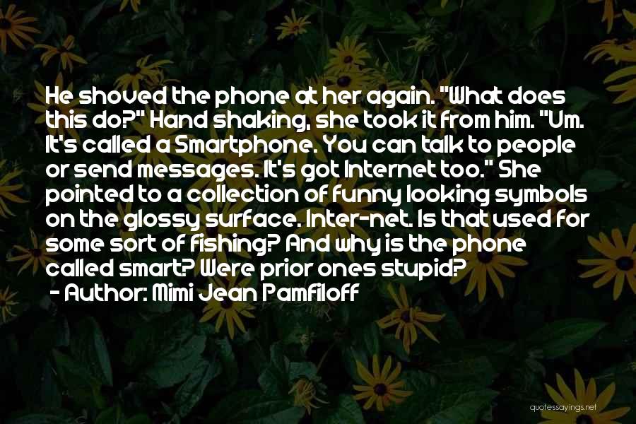 Mimi Jean Pamfiloff Quotes: He Shoved The Phone At Her Again. What Does This Do? Hand Shaking, She Took It From Him. Um. It's