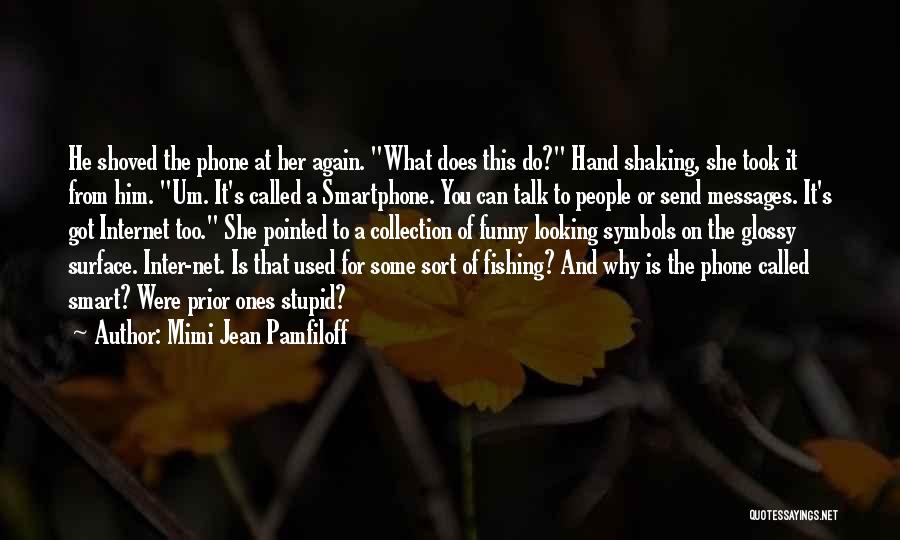 Mimi Jean Pamfiloff Quotes: He Shoved The Phone At Her Again. What Does This Do? Hand Shaking, She Took It From Him. Um. It's