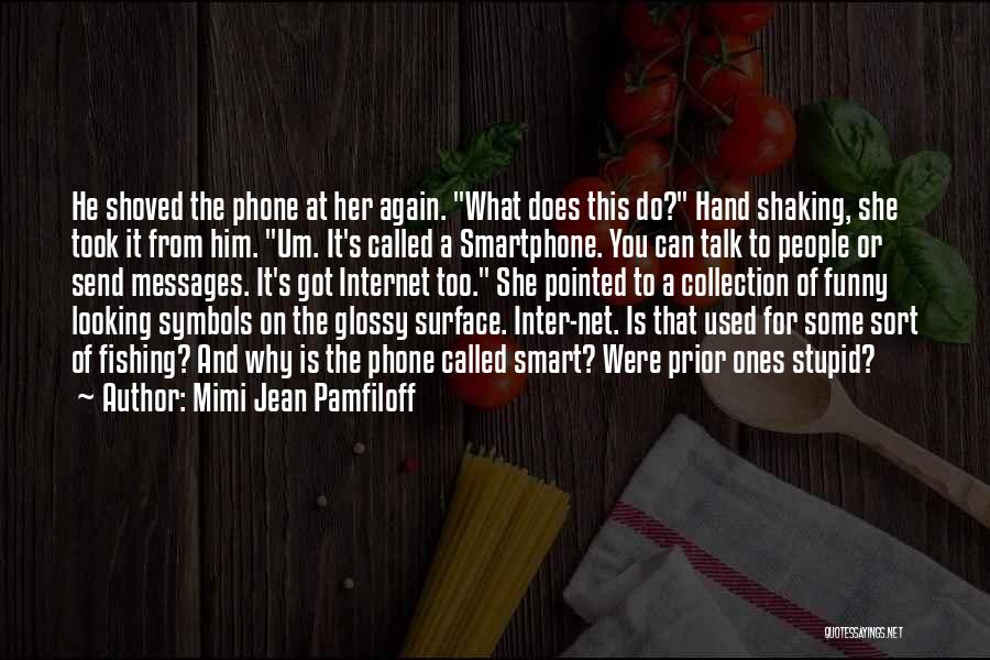 Mimi Jean Pamfiloff Quotes: He Shoved The Phone At Her Again. What Does This Do? Hand Shaking, She Took It From Him. Um. It's