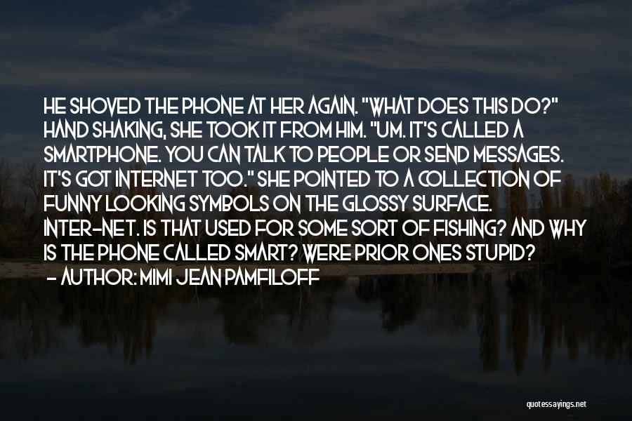 Mimi Jean Pamfiloff Quotes: He Shoved The Phone At Her Again. What Does This Do? Hand Shaking, She Took It From Him. Um. It's