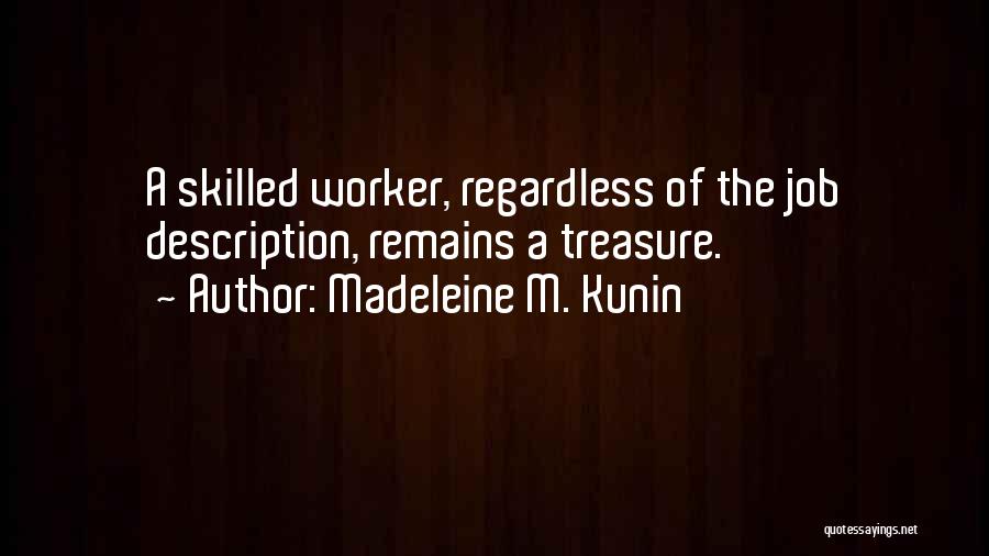 Madeleine M. Kunin Quotes: A Skilled Worker, Regardless Of The Job Description, Remains A Treasure.