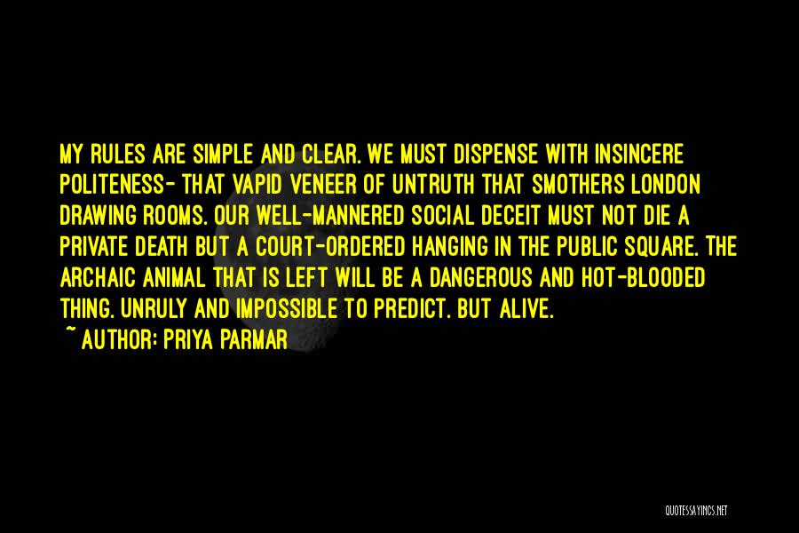 Priya Parmar Quotes: My Rules Are Simple And Clear. We Must Dispense With Insincere Politeness- That Vapid Veneer Of Untruth That Smothers London