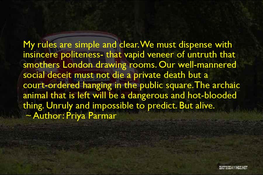 Priya Parmar Quotes: My Rules Are Simple And Clear. We Must Dispense With Insincere Politeness- That Vapid Veneer Of Untruth That Smothers London