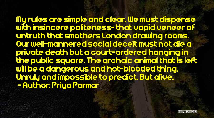 Priya Parmar Quotes: My Rules Are Simple And Clear. We Must Dispense With Insincere Politeness- That Vapid Veneer Of Untruth That Smothers London