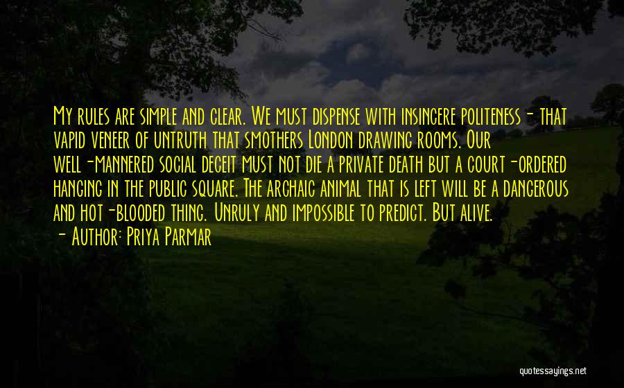 Priya Parmar Quotes: My Rules Are Simple And Clear. We Must Dispense With Insincere Politeness- That Vapid Veneer Of Untruth That Smothers London