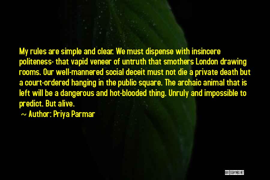 Priya Parmar Quotes: My Rules Are Simple And Clear. We Must Dispense With Insincere Politeness- That Vapid Veneer Of Untruth That Smothers London