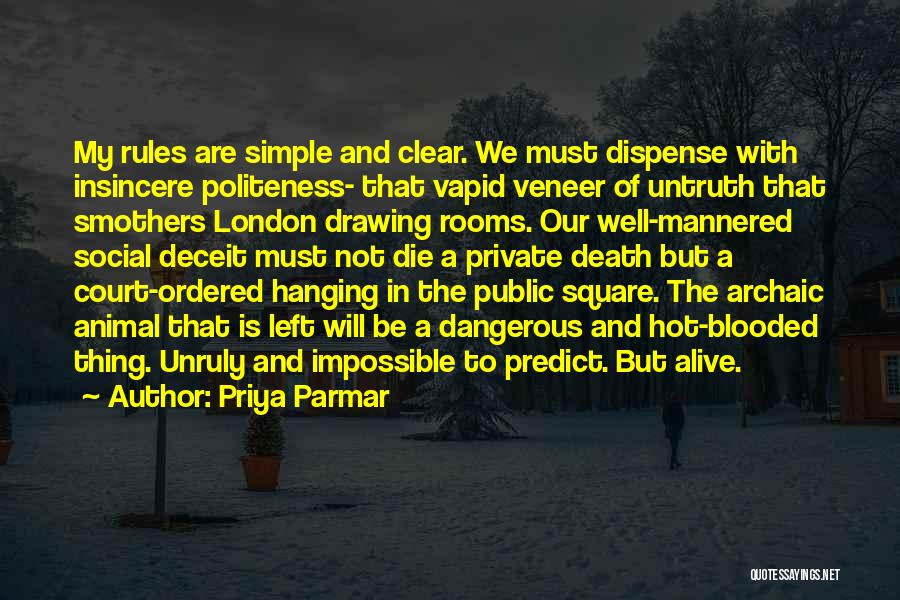 Priya Parmar Quotes: My Rules Are Simple And Clear. We Must Dispense With Insincere Politeness- That Vapid Veneer Of Untruth That Smothers London