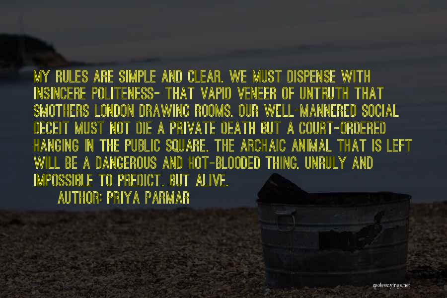 Priya Parmar Quotes: My Rules Are Simple And Clear. We Must Dispense With Insincere Politeness- That Vapid Veneer Of Untruth That Smothers London