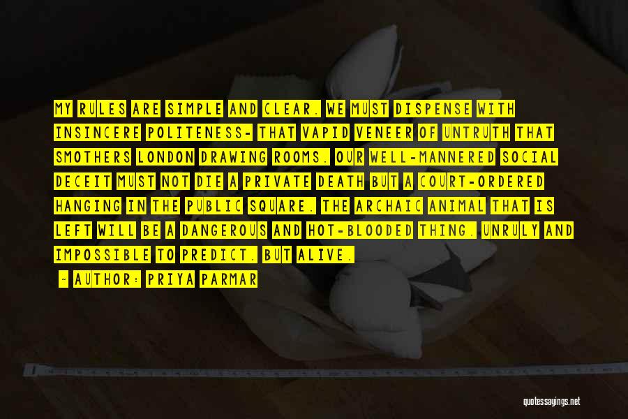 Priya Parmar Quotes: My Rules Are Simple And Clear. We Must Dispense With Insincere Politeness- That Vapid Veneer Of Untruth That Smothers London