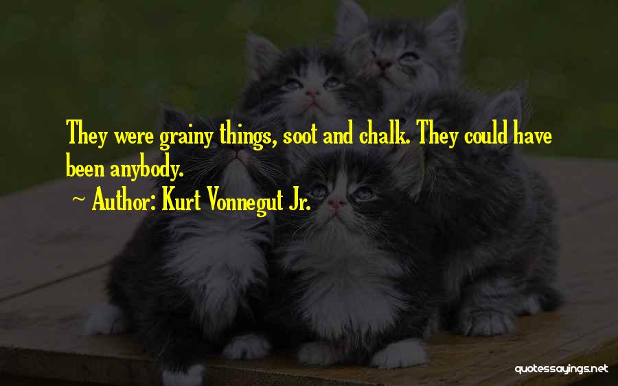 Kurt Vonnegut Jr. Quotes: They Were Grainy Things, Soot And Chalk. They Could Have Been Anybody.