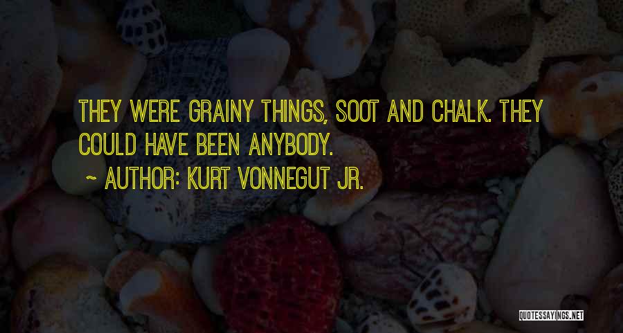 Kurt Vonnegut Jr. Quotes: They Were Grainy Things, Soot And Chalk. They Could Have Been Anybody.