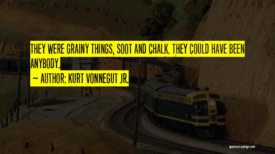 Kurt Vonnegut Jr. Quotes: They Were Grainy Things, Soot And Chalk. They Could Have Been Anybody.