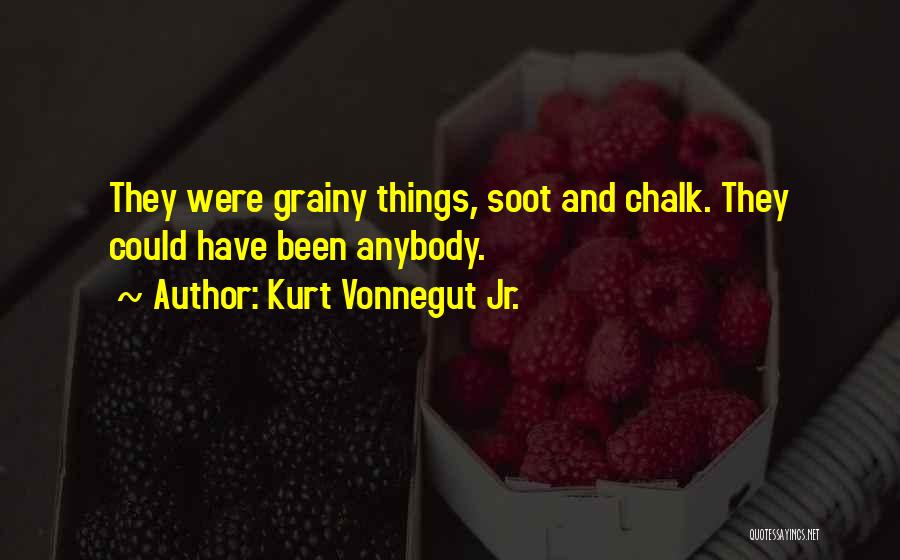 Kurt Vonnegut Jr. Quotes: They Were Grainy Things, Soot And Chalk. They Could Have Been Anybody.
