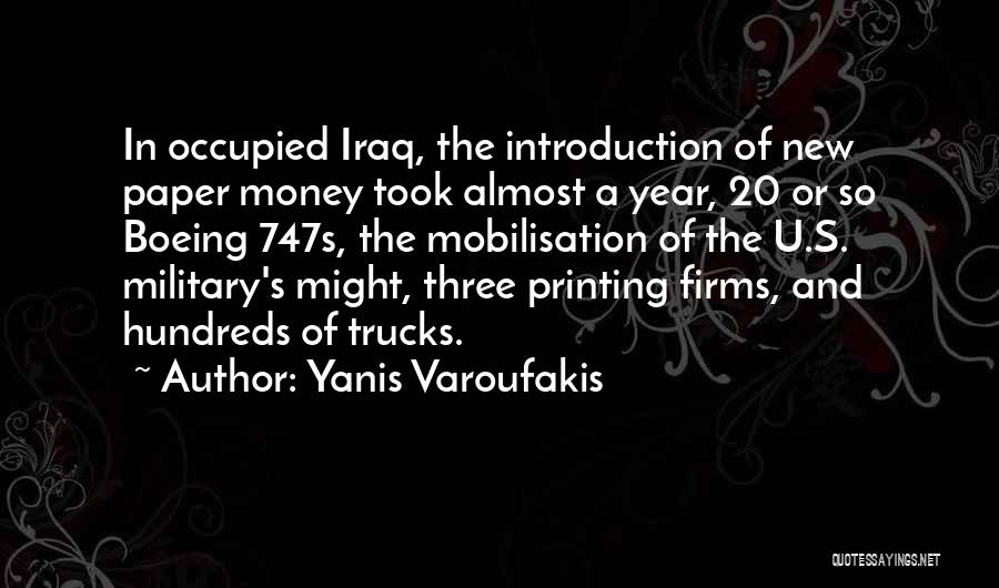 Yanis Varoufakis Quotes: In Occupied Iraq, The Introduction Of New Paper Money Took Almost A Year, 20 Or So Boeing 747s, The Mobilisation