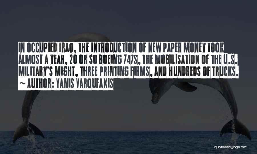 Yanis Varoufakis Quotes: In Occupied Iraq, The Introduction Of New Paper Money Took Almost A Year, 20 Or So Boeing 747s, The Mobilisation