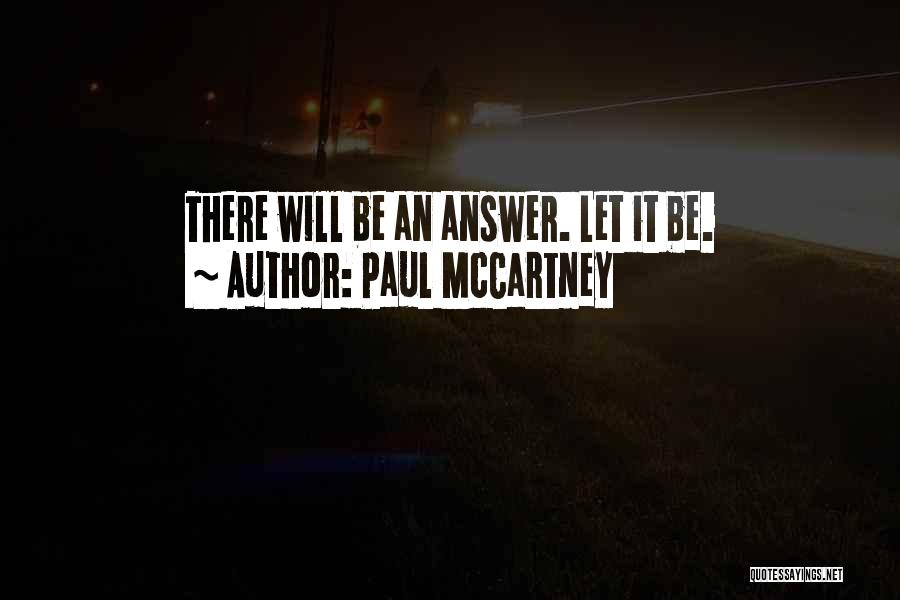 Paul McCartney Quotes: There Will Be An Answer. Let It Be.