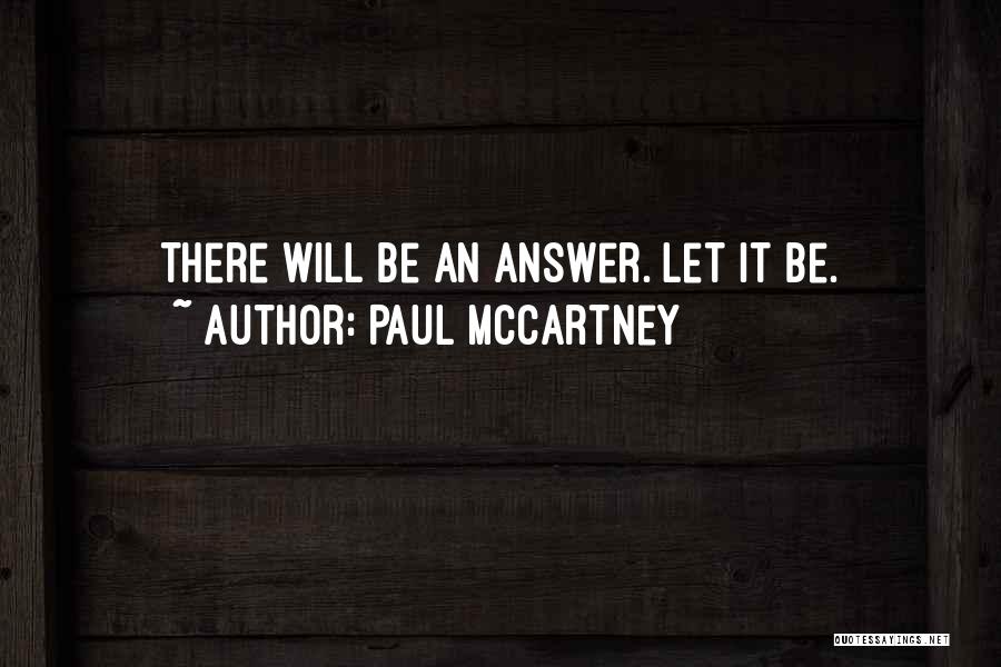 Paul McCartney Quotes: There Will Be An Answer. Let It Be.