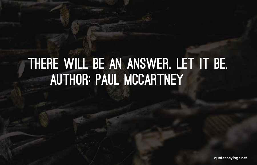 Paul McCartney Quotes: There Will Be An Answer. Let It Be.
