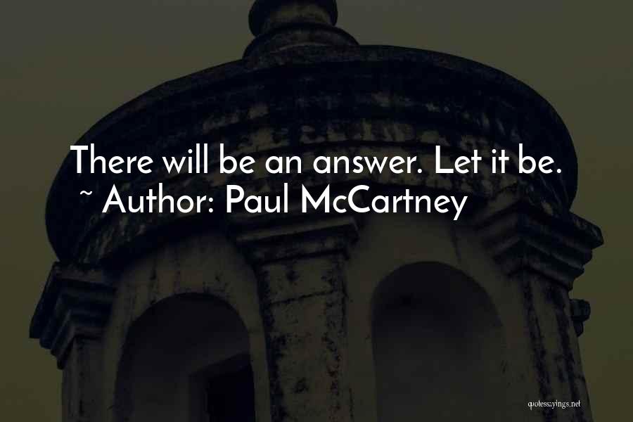 Paul McCartney Quotes: There Will Be An Answer. Let It Be.