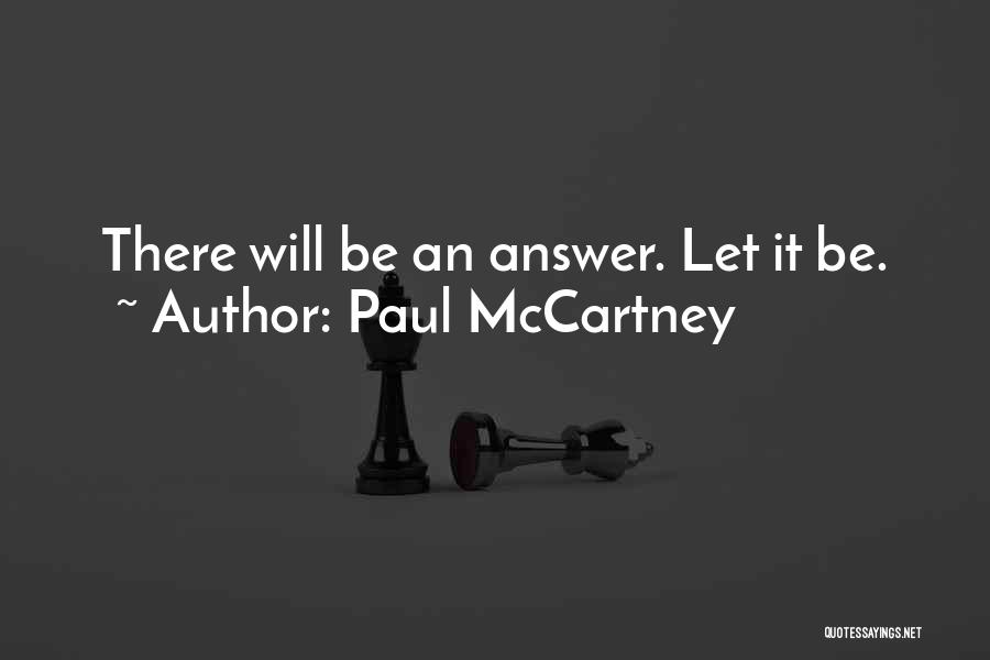Paul McCartney Quotes: There Will Be An Answer. Let It Be.