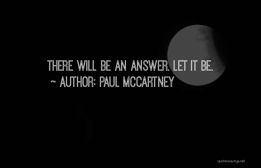 Paul McCartney Quotes: There Will Be An Answer. Let It Be.