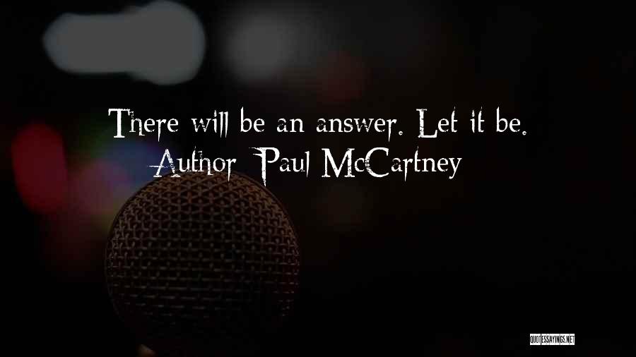 Paul McCartney Quotes: There Will Be An Answer. Let It Be.