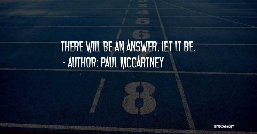 Paul McCartney Quotes: There Will Be An Answer. Let It Be.