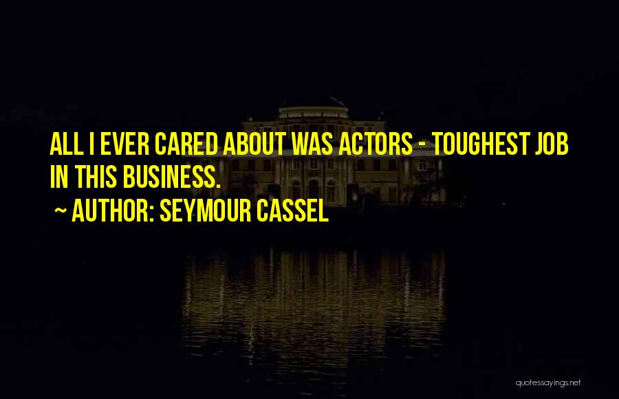 Seymour Cassel Quotes: All I Ever Cared About Was Actors - Toughest Job In This Business.