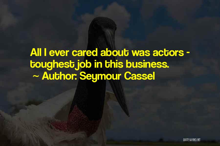 Seymour Cassel Quotes: All I Ever Cared About Was Actors - Toughest Job In This Business.