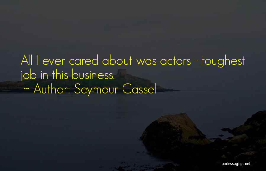 Seymour Cassel Quotes: All I Ever Cared About Was Actors - Toughest Job In This Business.