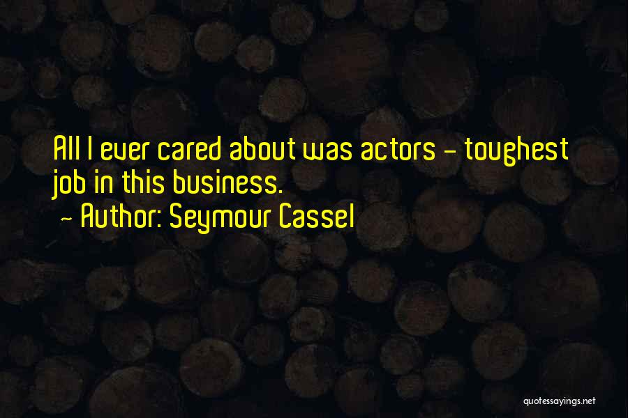 Seymour Cassel Quotes: All I Ever Cared About Was Actors - Toughest Job In This Business.