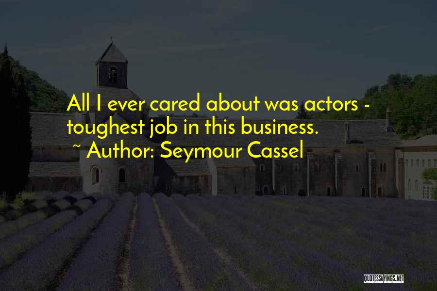 Seymour Cassel Quotes: All I Ever Cared About Was Actors - Toughest Job In This Business.
