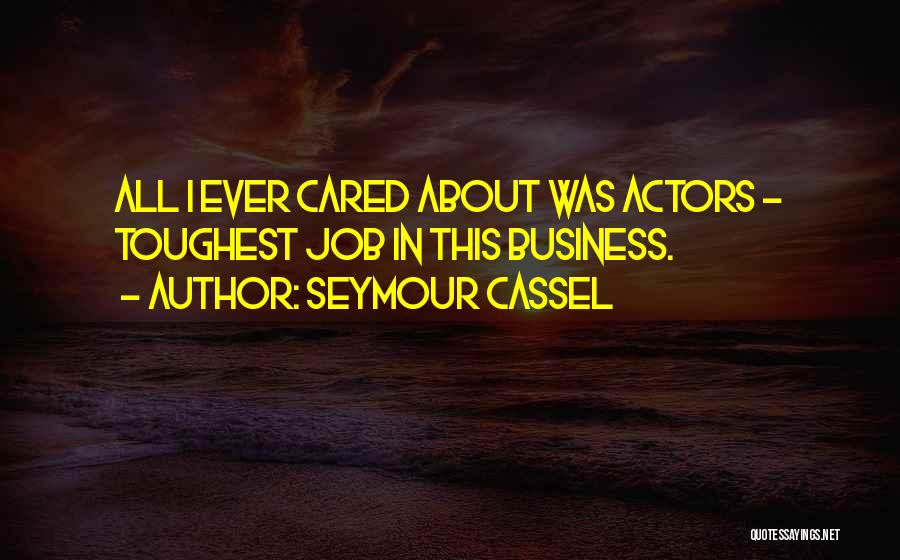 Seymour Cassel Quotes: All I Ever Cared About Was Actors - Toughest Job In This Business.