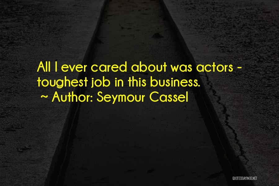 Seymour Cassel Quotes: All I Ever Cared About Was Actors - Toughest Job In This Business.