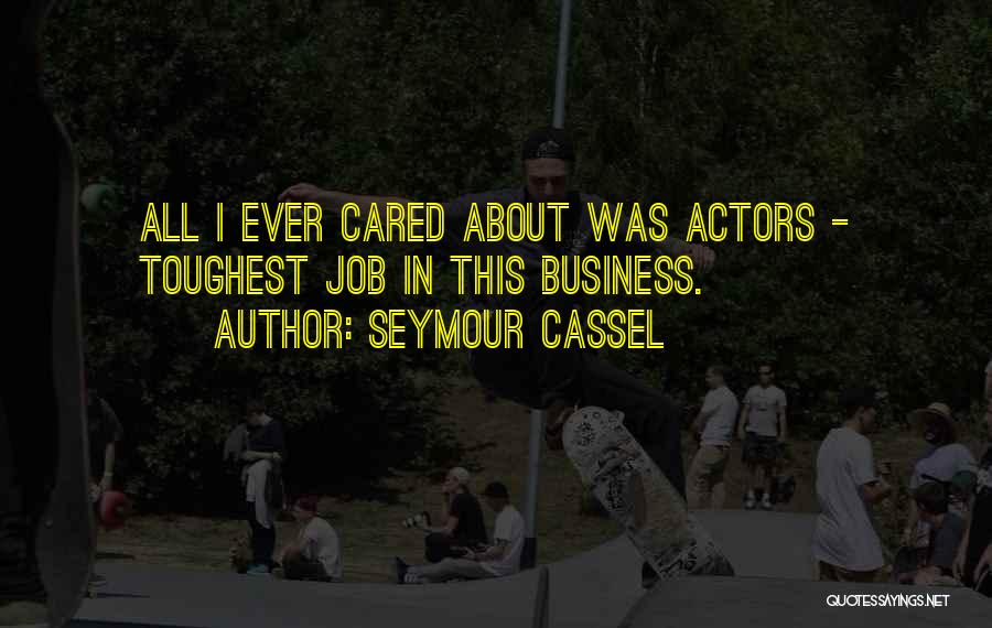 Seymour Cassel Quotes: All I Ever Cared About Was Actors - Toughest Job In This Business.