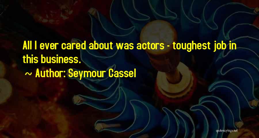 Seymour Cassel Quotes: All I Ever Cared About Was Actors - Toughest Job In This Business.