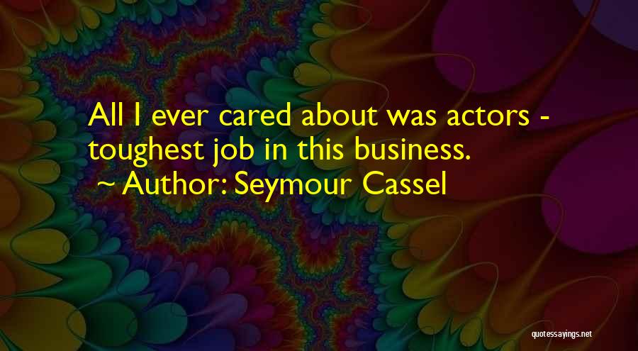 Seymour Cassel Quotes: All I Ever Cared About Was Actors - Toughest Job In This Business.