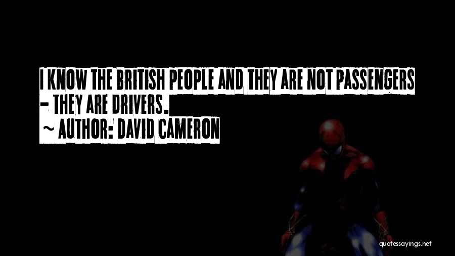 David Cameron Quotes: I Know The British People And They Are Not Passengers - They Are Drivers.