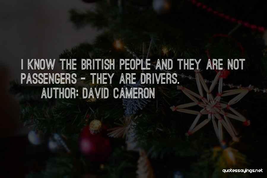 David Cameron Quotes: I Know The British People And They Are Not Passengers - They Are Drivers.