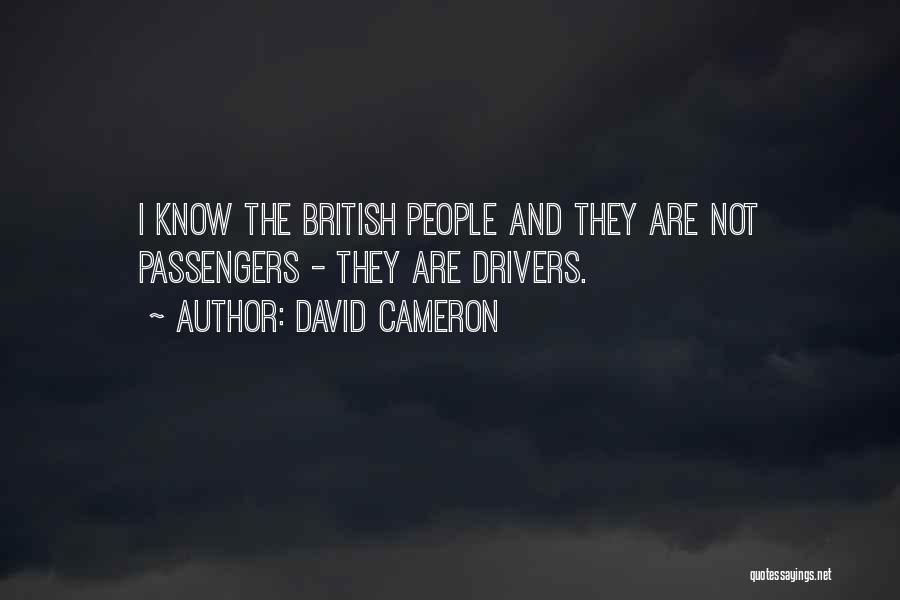 David Cameron Quotes: I Know The British People And They Are Not Passengers - They Are Drivers.