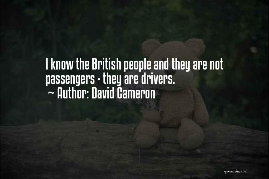David Cameron Quotes: I Know The British People And They Are Not Passengers - They Are Drivers.
