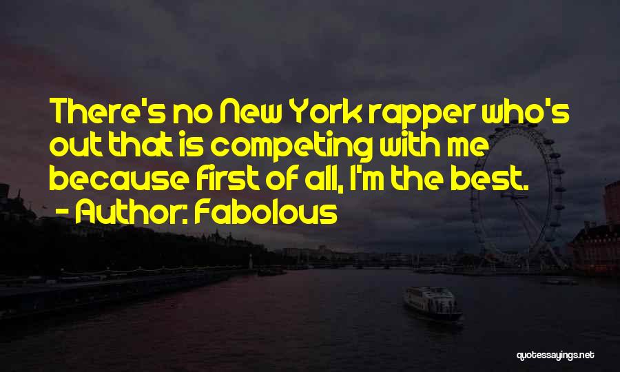 Fabolous Quotes: There's No New York Rapper Who's Out That Is Competing With Me Because First Of All, I'm The Best.
