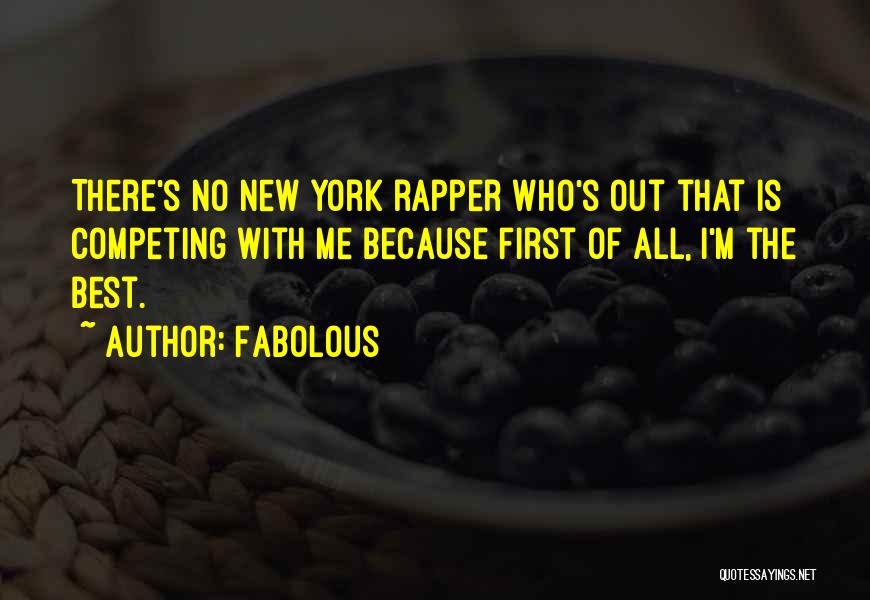 Fabolous Quotes: There's No New York Rapper Who's Out That Is Competing With Me Because First Of All, I'm The Best.