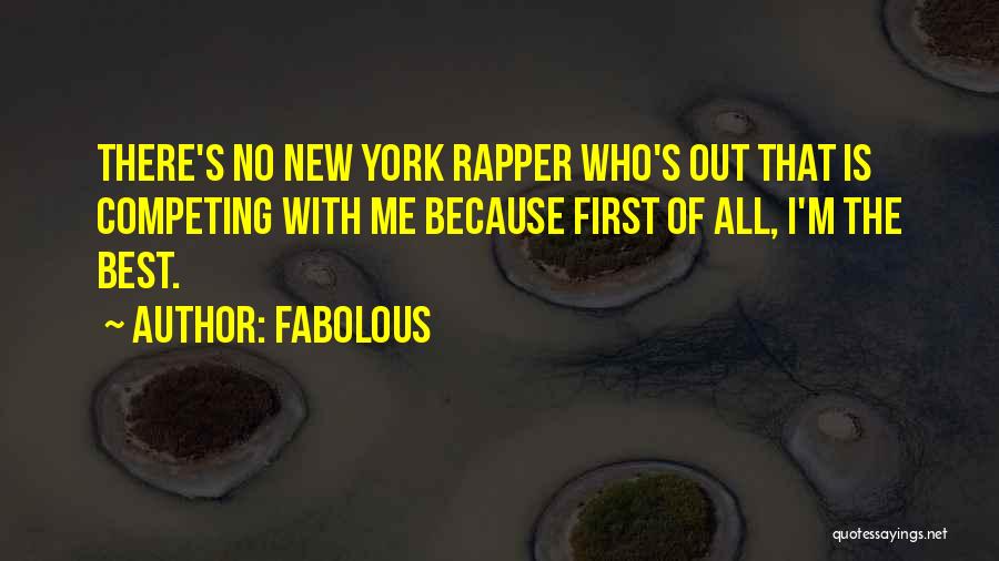 Fabolous Quotes: There's No New York Rapper Who's Out That Is Competing With Me Because First Of All, I'm The Best.