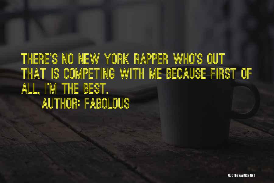 Fabolous Quotes: There's No New York Rapper Who's Out That Is Competing With Me Because First Of All, I'm The Best.