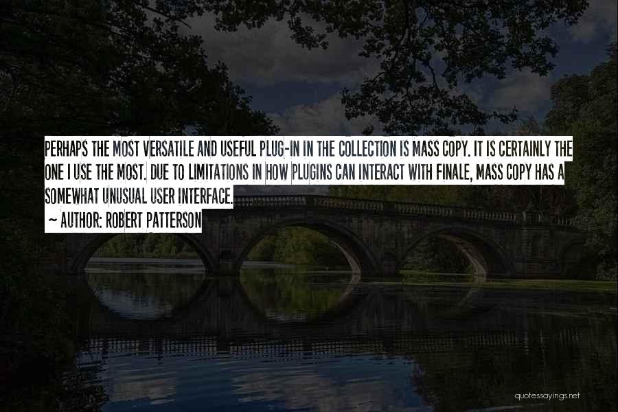 Robert Patterson Quotes: Perhaps The Most Versatile And Useful Plug-in In The Collection Is Mass Copy. It Is Certainly The One I Use